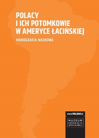 You are currently viewing Polacy i ich potomkowie w Ameryce Łacińskiej: monografia naukowa