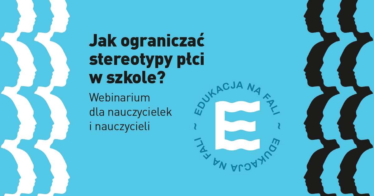 Grafika. Błękitne tło. Po lewej stronie grafiki zarysy ludzkich twarzy w kolorach błękitnym i białym. Po prawej stronie grafiki zarysy ludzkich twarzy w kolorach błękitnym i czarnym. Na środku tekst w czarnym kolorze: Jak ograniczyć stereotypy płci w szkole? Webinarium dla nauczycielek i nauczycieli.
